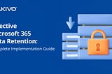 Effective Microsoft 365 Data Retention: What You Need to Know