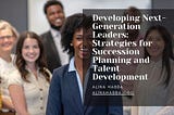 Developing Next-Generation Leaders: Strategies for Succession Planning and Talent Development
