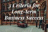 3 Criteria for Long-term Business Success