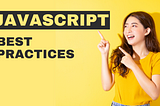 JavaScript Best Practices: Write Better Code By Following These 10 Principles