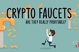 CRYPTO FAUCETS — Are they profitable?