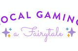 Local Gaming: A Fairytale