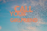 CALL YOUR GIRLFRIEND