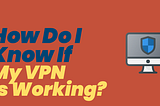 How Do I Know If My VPN Is Working?