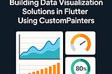 Building data visualization solutions in Flutter using Custom painters.
