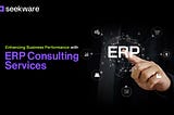 Enhancing Business Performance with ERP Consulting Services