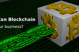 How Can Blockchain help your business?