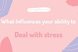 What influences your ability to deal with stress?