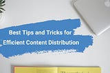 Content Distribution Best Tips and Tricks