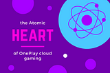 Exploring the Atomic Heart of OnePlay Cloud Gaming: A World of Unparalleled Gaming Delight