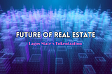 The Future of Real Estate: How Lagos State’s Tokenization Plan Could Revolutionize the Market