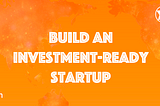 The Scientific Guide To Build An Investment-Ready Startup