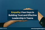 Empathy: Four Keys to Building Trust and Effective Leadership in Teams