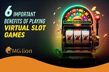 6 Important Benefits of Playing Virtual Slot Games