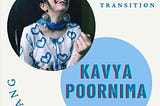 This is a poster about the piece with a portrait of Kavya, who is dressed in a printed white top, looking up and laughing, and with her name diagonally below that. The name of the piece- Notes From Transition is written at the top right corner. On the left bottom is the word Dislang written in stylized formatting.