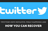 Twitter’s New Initiative: What Happened and How to Recover