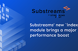 Substreams’ new index module brings a major performance boost
