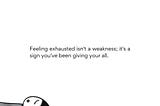 Feeling exhausted isn’t a weakness; it’s a sign you’ve been giving your all