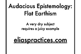 Audacious Epistemology: Flat Earthism. A very dry subject requires a juicy example. eliaspractices.com