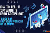 How to Tell If Software Is HIPAA Compliant: A Guide for Healthcare Vendors and IT Teams