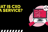 What is CXO as a service?