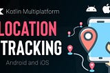 Geocoding, Location Tracking & Place Autocomplete — iOS and Android (Kotlin Multiplatform)