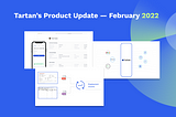 Tartan Product Update — February 2022