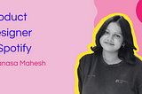 Product Designer @Spotify role — Maanasa Mahesh