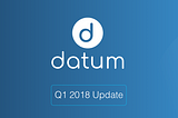 Datum Q1 2018 Update