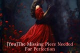 [You] The Missing Piece Needed For Perfection