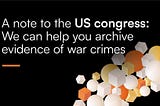 A note to the US Congress: We can help you archive evidence of warcrimes