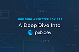 Building a Flutter SDK Part 2: A Deep Dive Into pub.dev