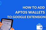 How to add Aptos wallets to your Google Extension？