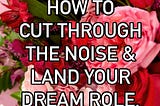 How to cut through the noise and land your dream role