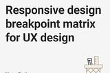 Responsive design breakpoint matrix’s in UX
