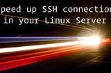 Speed up SSH connection in your Linux Server