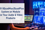 i.MX 8QuadMax/QuadPlus SoM for Audio & Video Products