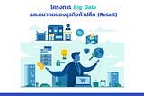 โครงการ Big Data และอนาคตของธุรกิจค้าปลีก (Retail)