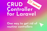 CRUD Controller for Laravel | One way to get rid of routine controllers