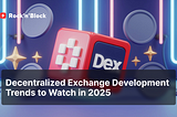 Key DEX Development Trends in 2025