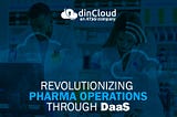 The Benefits of Leveraging Desktop as a Service (DaaS) in the Pharmaceutical Industry