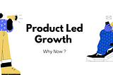 Why Product Led Growth Is Having It’s Moment Now