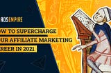 How to Supercharge Your Affiliate Marketing Career in 2021