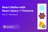 React Native with React Query + Firestore — Part 2: Mutations