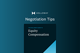 Negotiation Tips — from The Holloway Guide to Equity Compensation