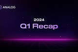 Analog 2024 Q1 Recap