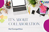 It’s about collaboration, not competition