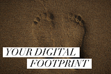 Footprints in the sand with the caption “Your Digital Footprint”