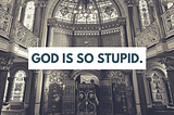 God is Stupid