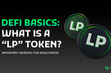 DeFi Basics: What is a “LP” Token?